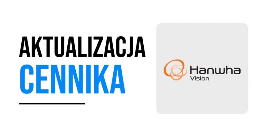 Aktualizacja cennika Hanwha Vision Luty 2026