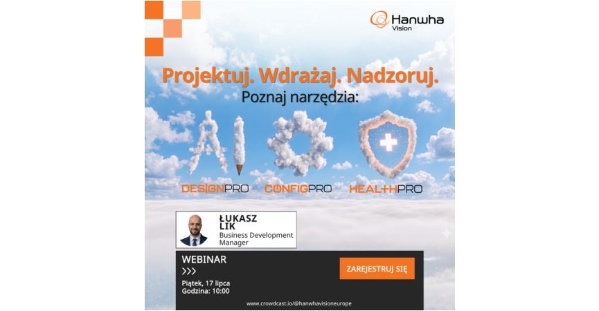 Webinar Hanwha Vision: Ekosystem narzędzi DesignPRO, ConfigPRO i HealthPRO dla systemów CCTV