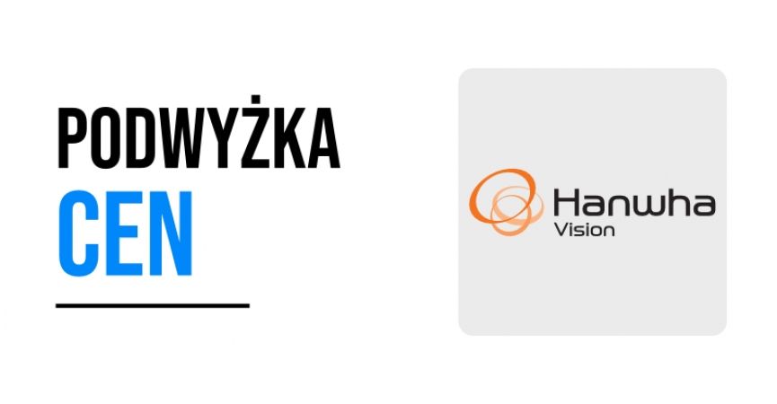 Podwyżka cen producenta Hanwha Vision 2026